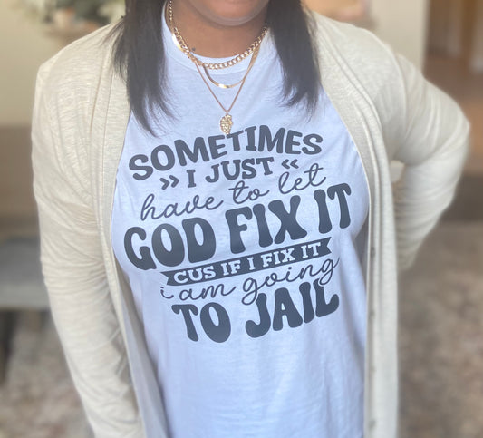 Sometimes I just have to let God fix it... t-shirt