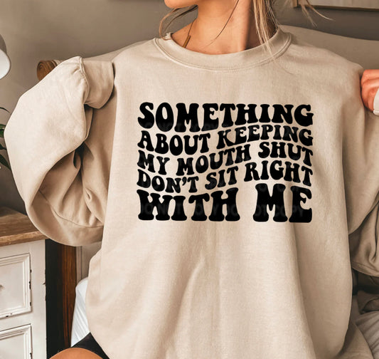 Something about keeping my mouth shut don’t sit right with me Crewneck