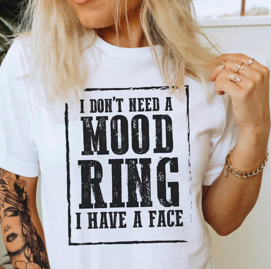 I don’t need a mood ring I have a face t-shirt